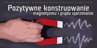 Pozytywne konstruowanie – magnetyzmu i prądu ujarzmienie